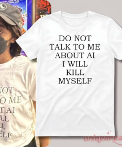 Ayo Edebiri Iconic Do Not Talk To Me About AI I Will Kill Myself Shirt