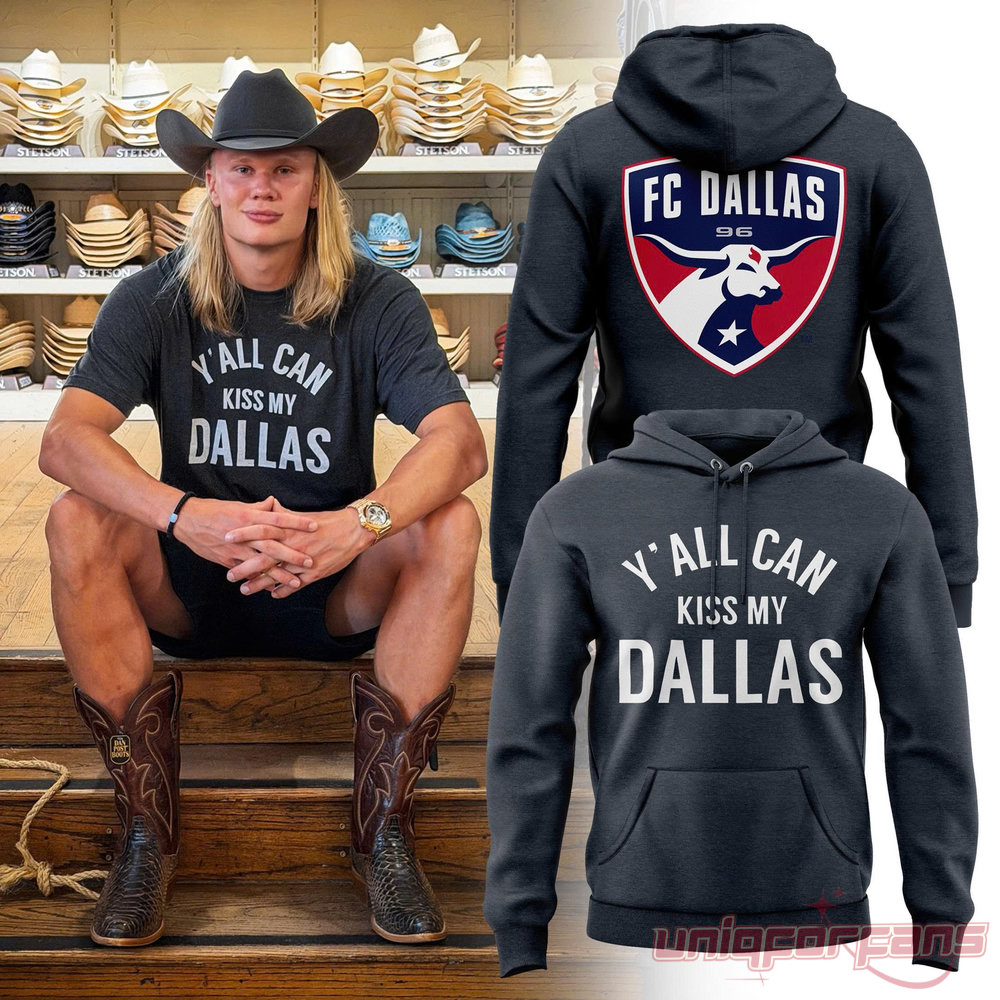 Erling Haaland FC Dallas Y’all Can Kiss My Dallas Hoodie Erling Haaland FC Dallas Y’all Can Kiss My Dallas Hoodie