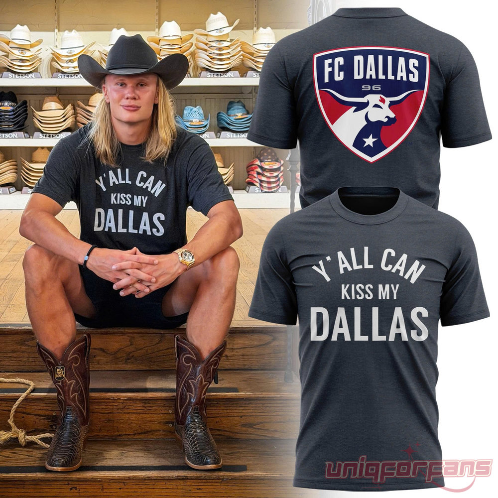 Erling Haaland FC Dallas Y’all Can Kiss My Dallas T-Shirt Erling Haaland FC Dallas Y’all Can Kiss My Dallas T-Shirt