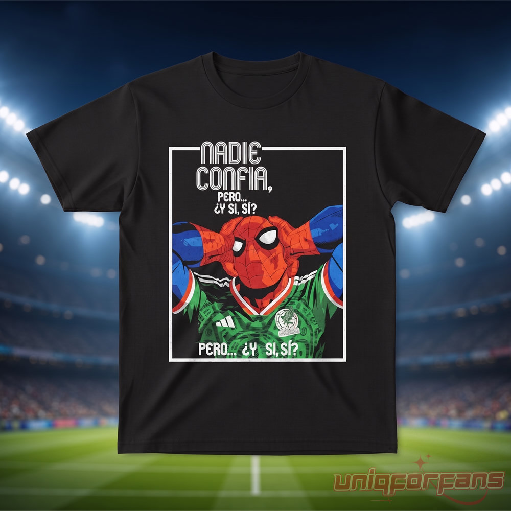 Mexico Spider Man 2026 World Cup Nadie Confia Pero Y Si Si Edition T-Shirt Mexico Spider Man 2026 World Cup Nadie Confia Pero Y Si Si Edition T-Shirt
